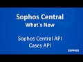 What´s new in Sophos Central - Cases API