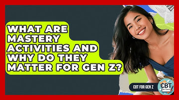 What Are Mastery Activities And Why Do They Matter For Gen Z? - CBT for Gen Z