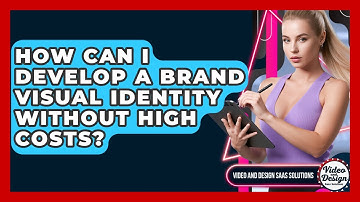 How Can I Develop A Brand Visual Identity Without High Costs? - Video And Design Saas Solutions