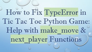 How to Fix TypeError in Tic Tac Toe Python Game: Help with make_move & next_player Functions