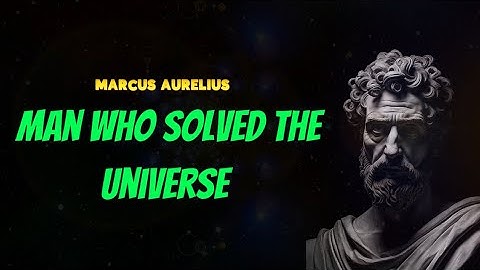Man Who Solved The Universe - MARCUS AURELIUS