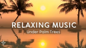 2 Hours Relaxing Music - Under Palm Trees - Relaxation , Stress Relief , Deep Sleep , Deep Focus