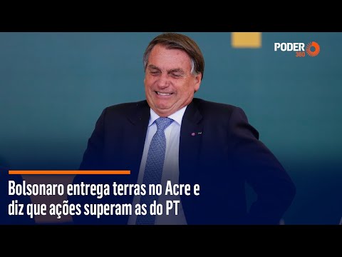 Bolsonaro entrega terras no Acre e diz que ações superam as do PT