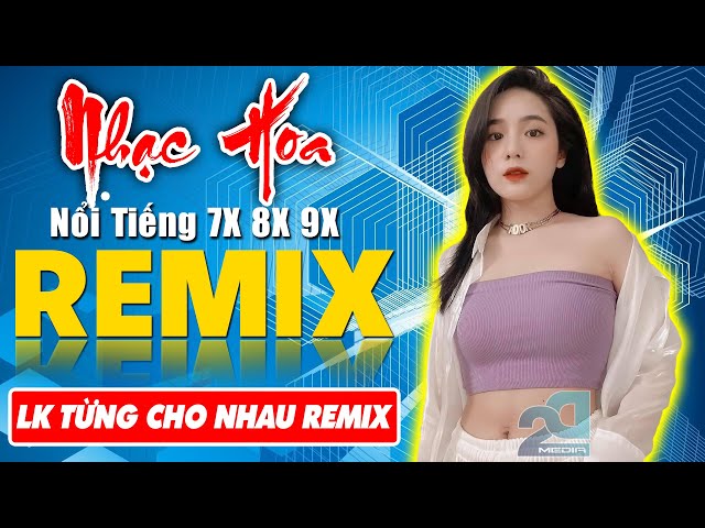 LK TỪNG CHO NHAU REMIX - Tuyệt Đỉnh Nhạc Hoa Lời Việt REMIX - LK Nhạc Trẻ Xưa REMIX Gây Nghiện class=