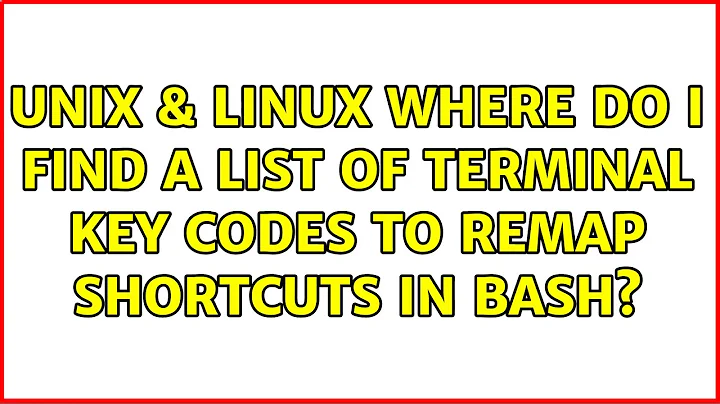 Unix & Linux: Where do I find a list of terminal key codes to remap shortcuts in bash?