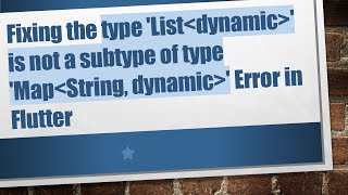 Fixing the type 'List dynamic ' is not a subtype of type 'Map String, dynamic ' Error in Flutter