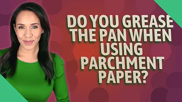 Do I need to grease the pan if I use parchment paper?