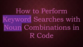 How to Perform Keyword Searches with Noun Combinations in R Code