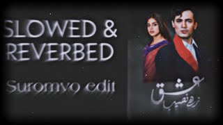 Ishq Zahe Naseeb (slowed & reverbed) | Suromvo