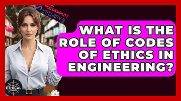 What Is The Role Of Codes Of Ethics In Engineering? - The Ethical Compass