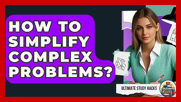 How To Simplify Complex Problems? - Ultimate Study Hacks