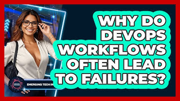 Why Do DevOps Workflows Often Lead To Failures? - Emerging Tech Insider