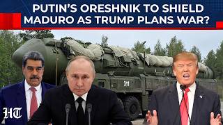 Russia Vs US Proxy War In Venezuela? Maduro Likely To Get Putin’s Nuke-Capable Oreshnik Missile
