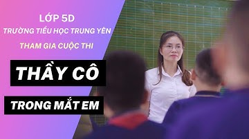 THẦY CÔ TRONG MẮT EM / LỚP 5D TRƯỜNG TIỂU HỌC TRUNG YÊN/ NĂM HỌC 2022 - 2023