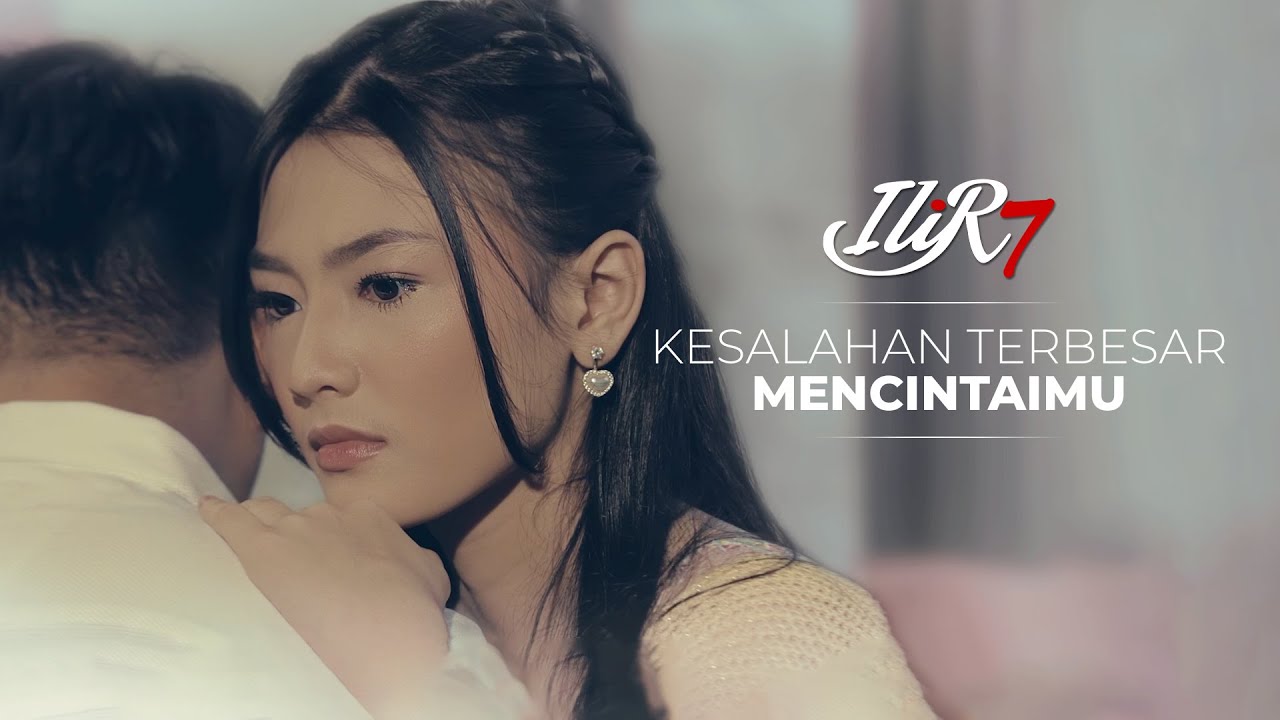 ILIR 7 - Kesalahan Terbesar Mencintaimu (Official Music Video)