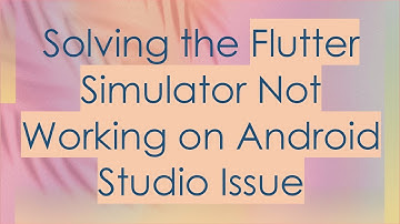 Solving the Flutter Simulator Not Working on Android Studio Issue