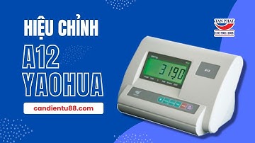 HƯỚNG DẪN HIỆU CHỈNH ĐẦU CÂN ĐIỆN TỬ A12 YAOHUA