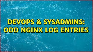DevOps & SysAdmins: Odd NGINX log entries