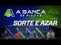 BANCA DE PIADAS - SORTE E AZAR - #26