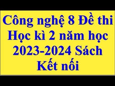 Công nghệ 8 Đề thi Học kì 2 năm học 2023 - 2024 Sách Kết nối - youtube
