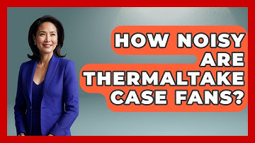 How Noisy Are Thermaltake Case Fans? - The Hardware Hub