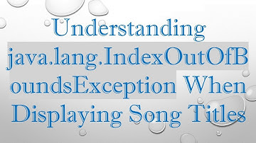 Understanding java.lang.IndexOutOfBoundsException When Displaying Song Titles