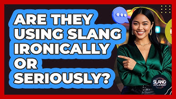 Are They Using Slang Ironically Or Seriously?
