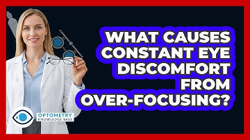 What Causes Constant Eye Discomfort From Over-focusing? - Optometry Knowledge Base