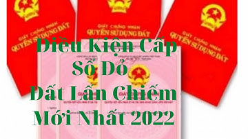 ĐIỀU KIỆN CẤP SỔ ĐỎ CHO ĐẤT LẤN CHIẾM|VŨ THỊ NA