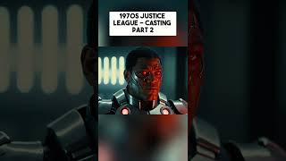 1970s JUSTICE LEAGUE - Casting Part 2 #dccomics #justiceleague #vfx #batman #superman