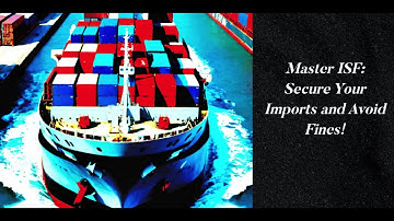 Master ISF: Secure Your Imports and Avoid Fines!