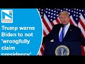 Trump warns Biden against wrongfully claiming the presidency