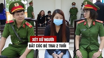 Xét xử người phụ nữ bắt cóc bé trai 2 tuổi ở Bắc Ninh