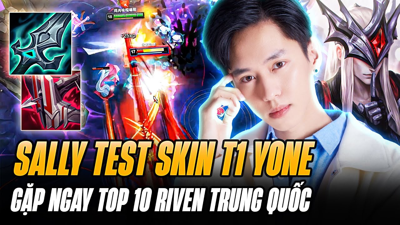 Sally Test Skin T1 Yone Gặp Ngay Top 10 Riven Trung Quốc Bị Camp Cực Thảm Và Màn Comeback Mãn Nhãn