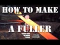 How to make a Fuller - Forge/Grind/Mill/Scrape -  Your Edge