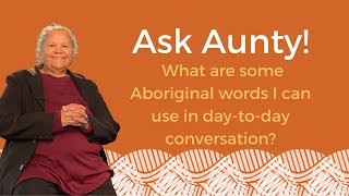 Ask Aunty - What are some Aboriginal words I can use in day-to-day conversation?