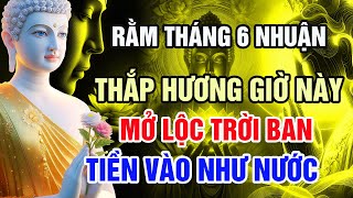 Rằm Tháng 6 Nhuận 3 Giờ Vàng Thắp Hương Mở Lộc Trời Ban Phật Dạy Đừng Bỏ Lỡ