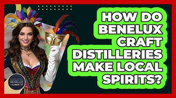How Do Benelux Craft Distilleries Make Local Spirits? - Exploring The Benelux