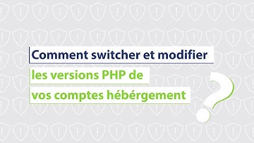 Comment switcher et modifier les versions PHP de vos comptes hébérgement ?