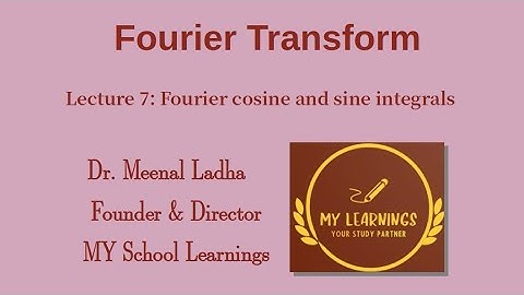 Lecture 7: Fourier cosine and sine integrals | Fourier Transform