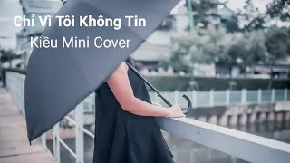 CHỈ VÌ TÔI KHÔNG TIN ( LÊ DŨNG ) - KIỀU MINI COVER