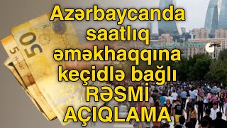 Azərbaycanda saatlıq əməkhaqqına keçidlə bağlı RƏSMİ AÇIQLAMA!  Hazırlaşın belə olacaqdır