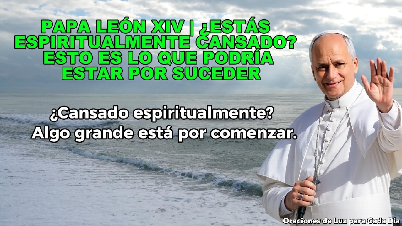 PAPA LEÓN XIV | ¿ESTÁS ESPIRITUALMENTE CANSADO? ESTO ES LO QUE PODRÍA ESTAR POR SUCEDER