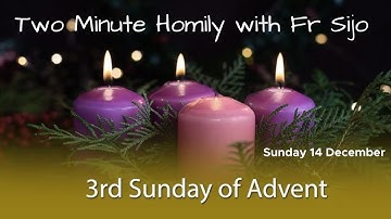 Two Minute Homily - 3rd Sunday of Advent - Fr Sijo George