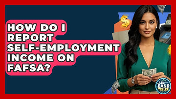 How Do I Report Self-employment Income On FAFSA? - Ask Your Bank Teller