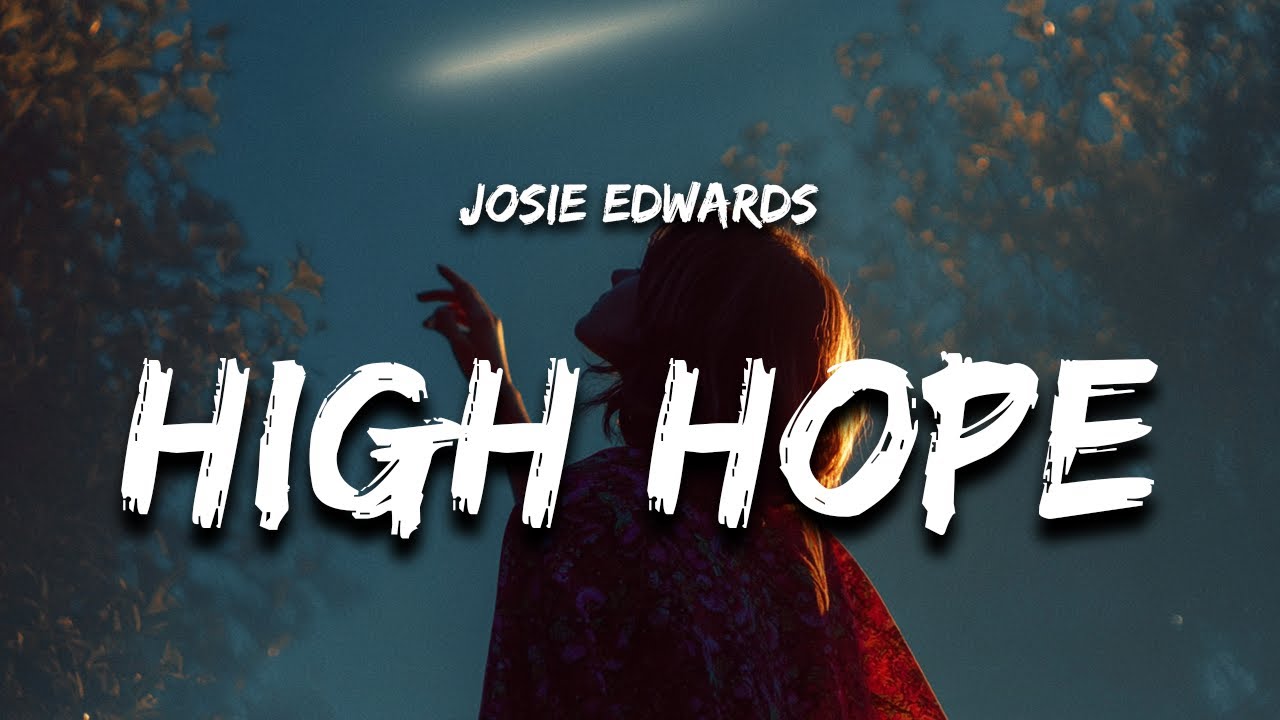 Josie Edwards - High Hope (Lyrics) Josie Edwards - High Hope (Lyrics)
