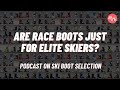 Are race boots just for elite skiers