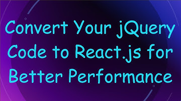 Convert Your jQuery Code to React.js for Better Performance