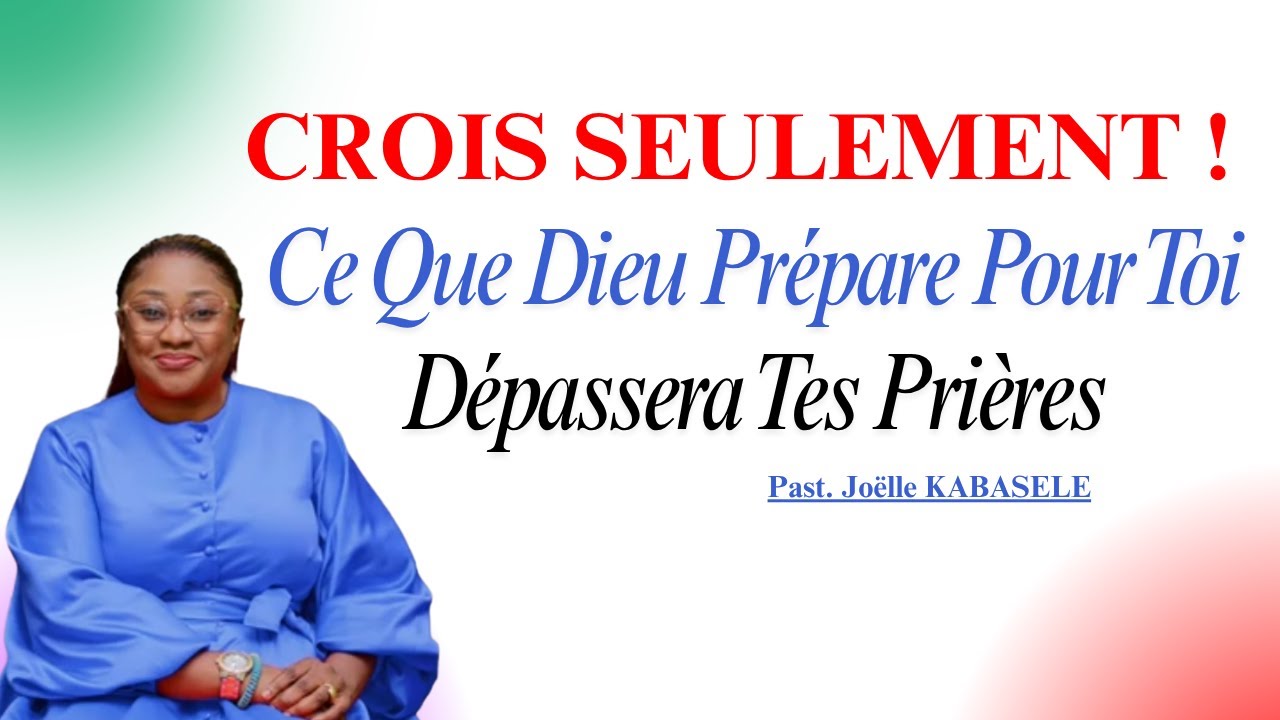 Ce Que Dieu Prépare Pour Toi Dépassera Tes Prières : Crois Seulement ! joelle Kabasele