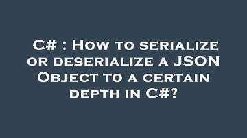 C# : How to serialize or deserialize a JSON Object to a certain depth in C#?